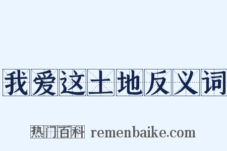 我爱这土地反义词是什么意思的图片
